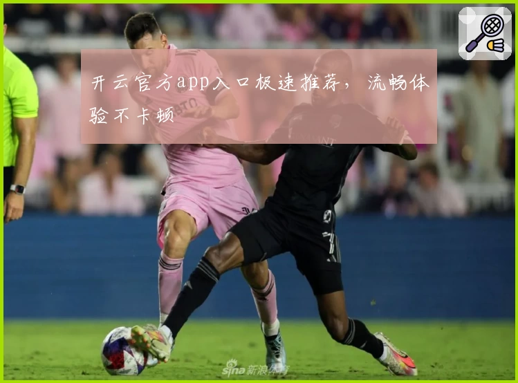 开云官方app入口极速推荐，流畅体验不卡顿