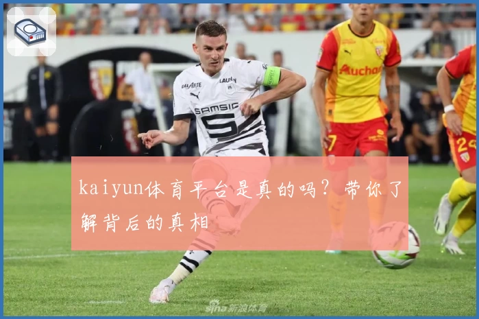 kaiyun体育平台是真的吗？带你了解背后的真相
