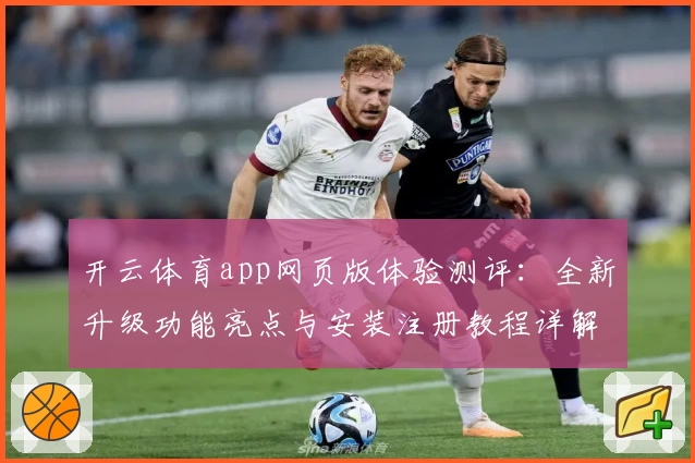 开云体育app网页版体验测评：全新升级功能亮点与安装注册教程详解
