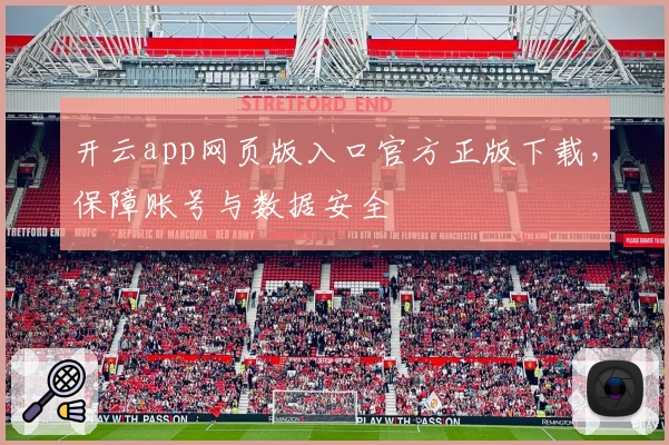 开云app网页版入口官方正版下载，保障账号与数据安全