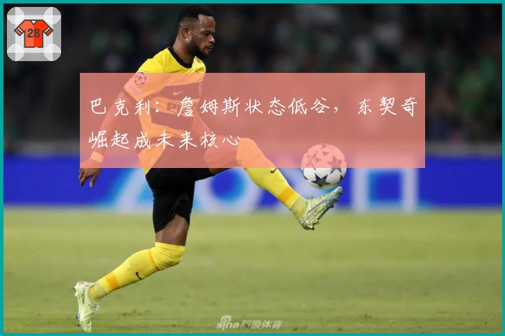 巴克利：詹姆斯状态低谷，东契奇崛起成未来核心