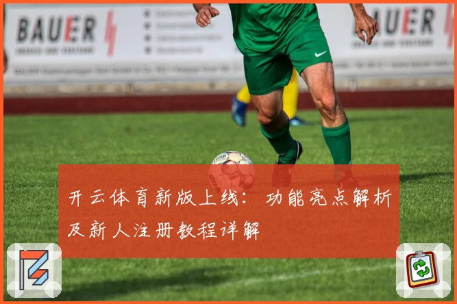开云体育新版上线：功能亮点解析及新人注册教程详解