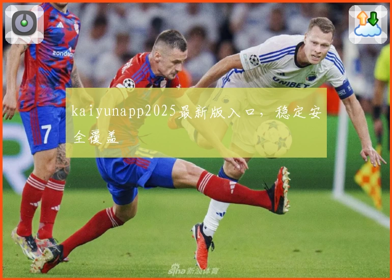 kaiyunapp2025最新版入口，稳定安全覆盖