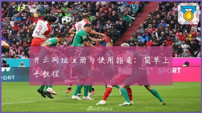 开云网址注册与使用指南:简单上手教程