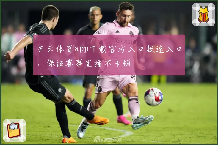 开云体育app下载官方入口极速入口，保证赛事直播不卡顿