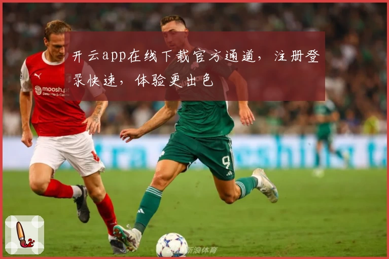 开云app在线下载官方通道，注册登录快速，体验更出色