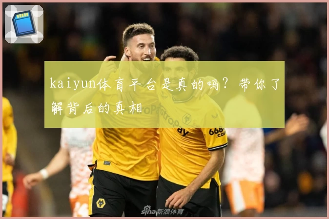 kaiyun体育平台是真的吗?带你了解背后的真相
