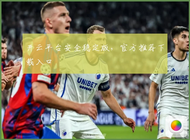 开云平台安全稳定版，官方推荐下载入口