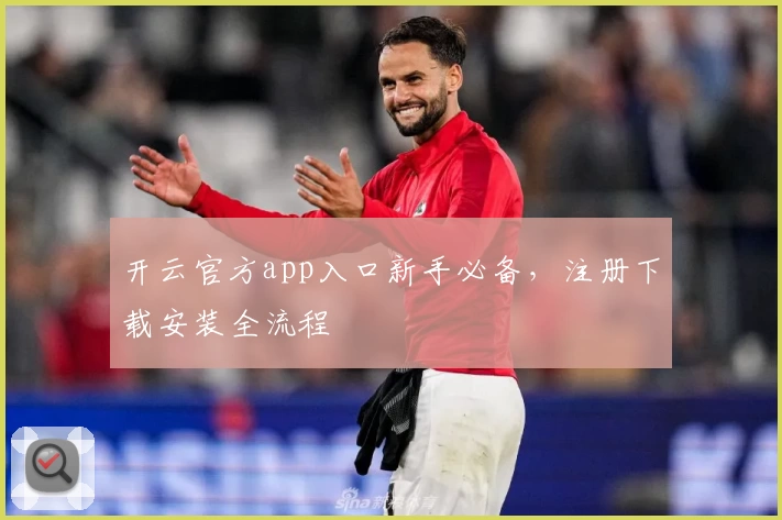 开云官方app入口新手必备，注册下载安装全流程