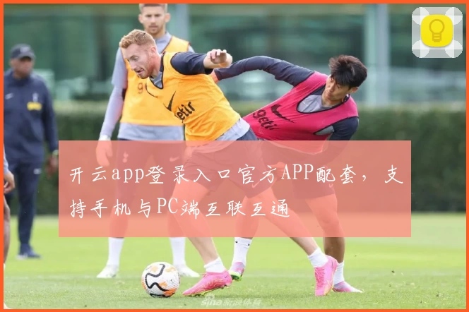 开云app登录入口官方APP配套，支持手机与PC端互联互通