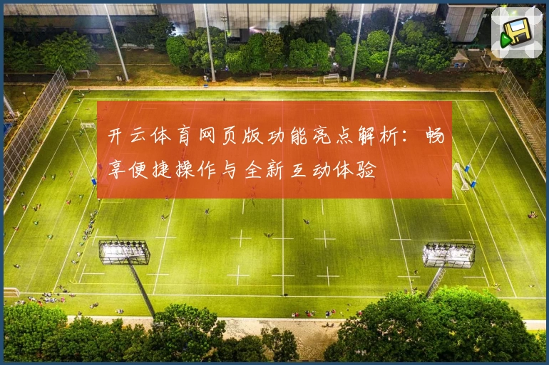 开云体育网页版功能亮点解析：畅享便捷操作与全新互动体验