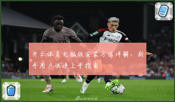 开云体育电脑版安装方法详解，新手用户快速上手指南